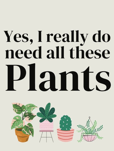 Yes I Really Do Need All These Plants Mini Metal Sign, 9cm